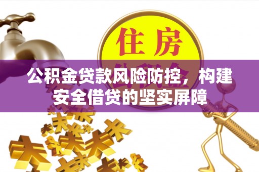 城市公积金贷款风险防控，构建安全借贷的坚实屏障