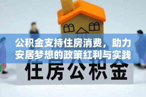 城市公积金支持住房消费，助力安居梦想的政策红利与实践