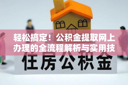 绥江轻松搞定！公积金提取网上办理的全流程解析与实用技巧