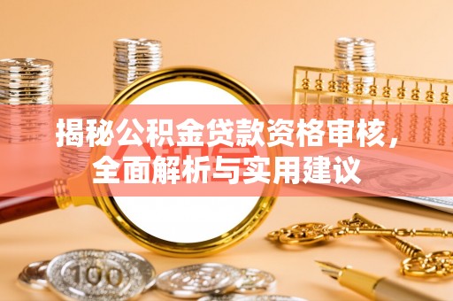 泽普揭秘公积金贷款资格审核，全面解析与实用建议