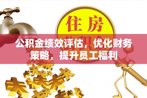海宁公积金绩效评估，优化财务策略，提升员工福利