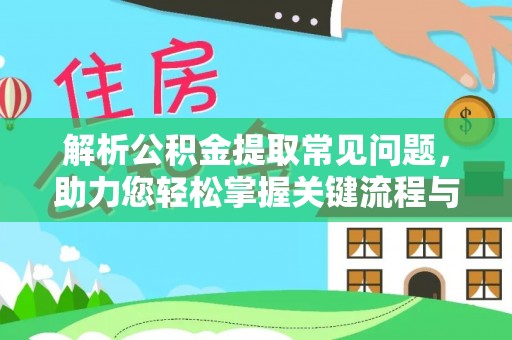门头沟解析公积金提取常见问题，助力您轻松掌握关键流程与技巧