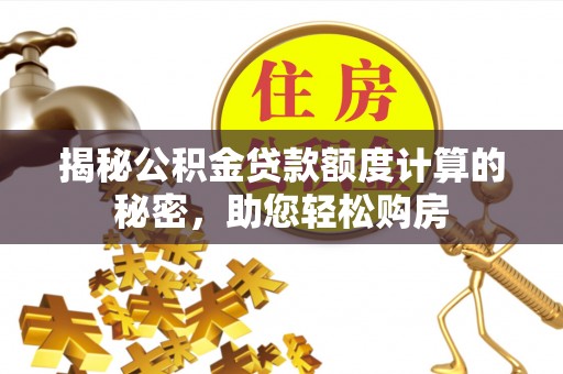 门头沟揭秘公积金贷款额度计算的秘密，助您轻松购房