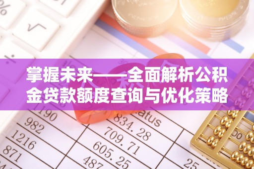 门头沟掌握未来——全面解析公积金贷款额度查询与优化策略