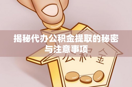 门头沟揭秘代办公积金提取的秘密与注意事项