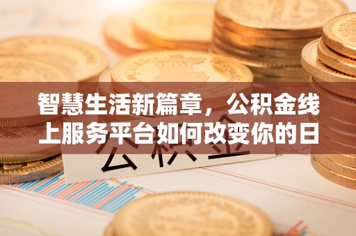 社头智慧生活新篇章，公积金线上服务平台如何改变你的日常