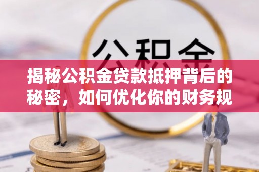 共和揭秘公积金贷款抵押背后的秘密，如何优化你的财务规划
