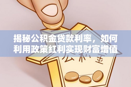 新郑揭秘公积金贷款利率，如何利用政策红利实现财富增值