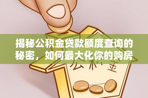 新郑揭秘公积金贷款额度查询的秘密，如何最大化你的购房资金？