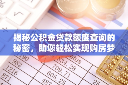 新郑揭秘公积金贷款额度查询的秘密，助您轻松实现购房梦想