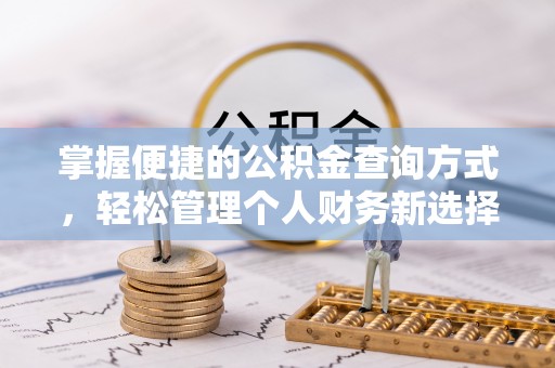 资阳掌握便捷的公积金查询方式，轻松管理个人财务新选择