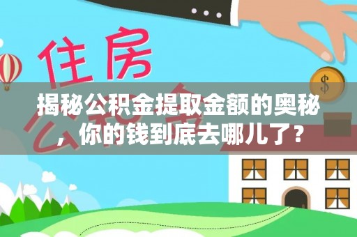 资阳揭秘公积金提取金额的奥秘，你的钱到底去哪儿了？