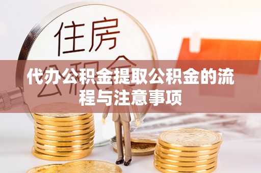 伽师代办公积金提取公积金的流程与注意事项