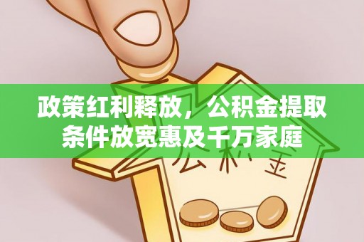大余政策红利释放，公积金提取条件放宽惠及千万家庭