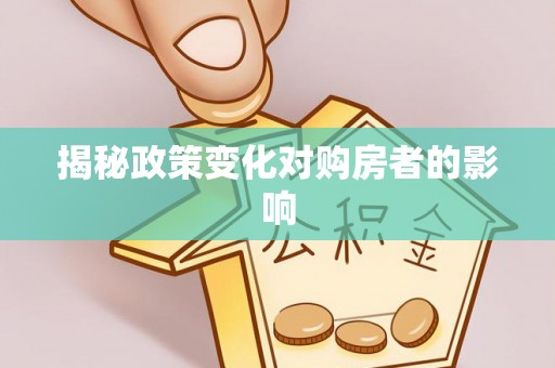 平阳揭秘政策变化对购房者的影响