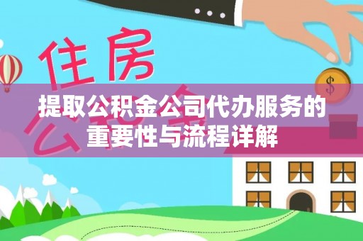 碌曲提取公积金公司代办服务的重要性与流程详解