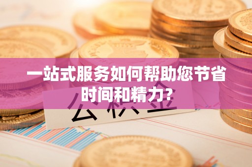 碌曲一站式服务如何帮助您节省时间和精力？