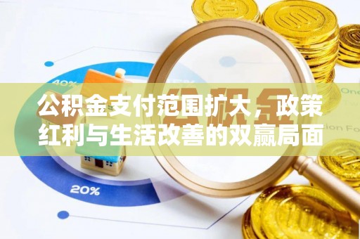 昂仁公积金支付范围扩大，政策红利与生活改善的双赢局面