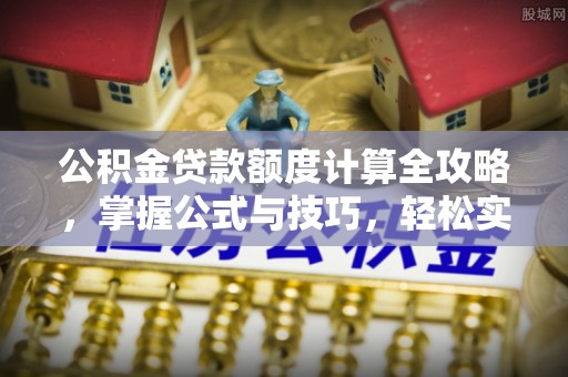 滨湖公积金贷款额度计算全攻略，掌握公式与技巧，轻松实现购房梦想