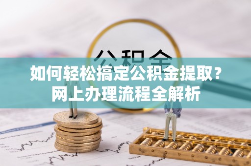 支付如何轻松搞定公积金提取？网上办理流程全解析