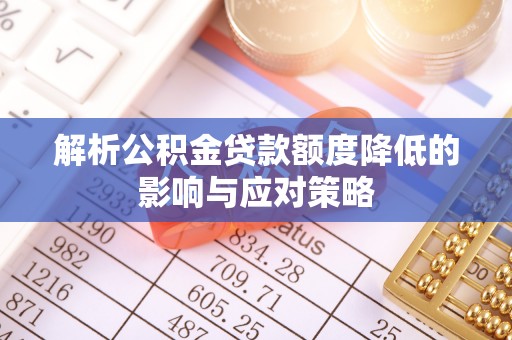 海原解析公积金贷款额度降低的影响与应对策略