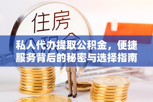 伊金霍洛旗私人代办提取公积金，便捷服务背后的秘密与选择指南