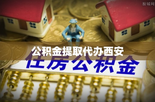 神农架公积金提取代办西安