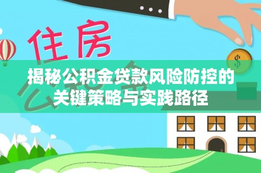 狮子山揭秘公积金贷款风险防控的关键策略与实践路径
