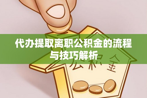 狮子山代办提取离职公积金的流程与技巧解析