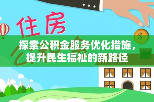 来安探索公积金服务优化措施，提升民生福祉的新路径