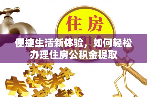 盐水便捷生活新体验，如何轻松办理住房公积金提取