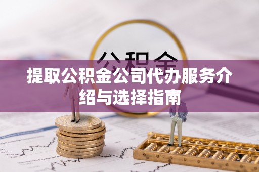 福兴提取公积金公司代办服务介绍与选择指南