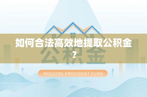 邳州如何合法高效地提取公积金？