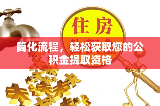 资源简化流程，轻松获取您的公积金提取资格