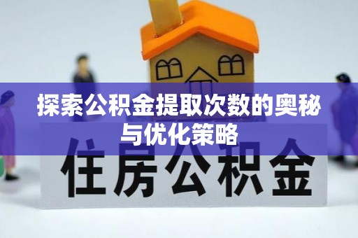 江陵探索公积金提取次数的奥秘与优化策略