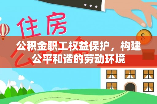 鞍山公积金职工权益保护，构建公平和谐的劳动环境
