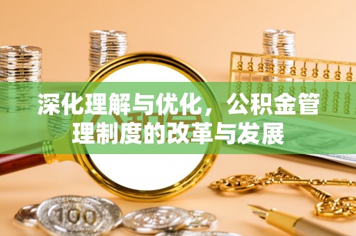 普湾新区深化理解与优化，公积金管理制度的改革与发展