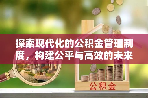口湖探索现代化的公积金管理制度，构建公平与高效的未来