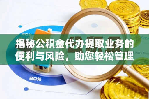 口湖揭秘公积金代办提取业务的便利与风险，助您轻松管理财务