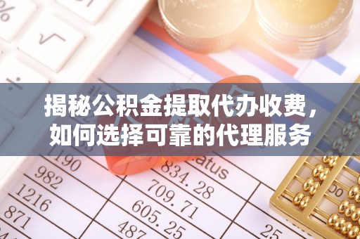 城市揭秘公积金提取代办收费，如何选择可靠的代理服务