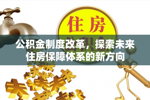 宾县公积金制度改革，探索未来住房保障体系的新方向