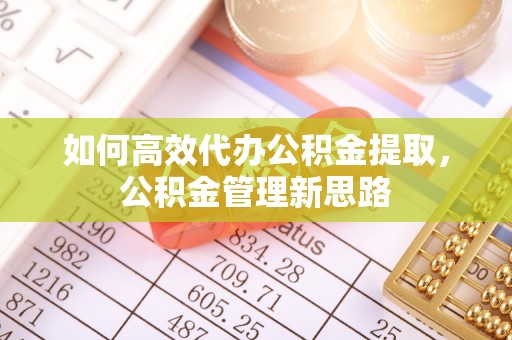 巴马如何高效代办公积金提取，公积金管理新思路