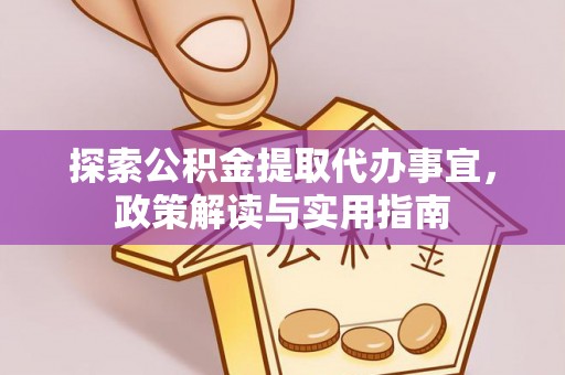 无为探索公积金提取代办事宜，政策解读与实用指南