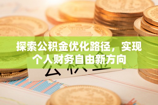 无为探索公积金优化路径，实现个人财务自由新方向