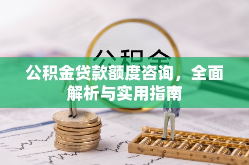 无为公积金贷款额度咨询，全面解析与实用指南