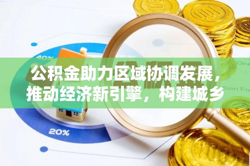 平武公积金助力区域协调发展，推动经济新引擎，构建城乡一体化新格局