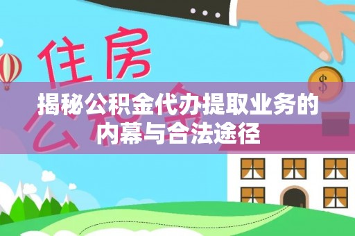 饶阳揭秘公积金代办提取业务的内幕与合法途径