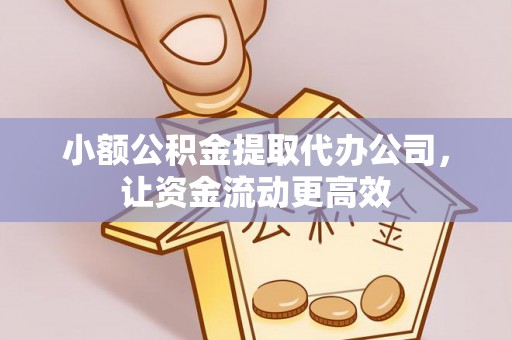 丰滨小额公积金提取代办公司，让资金流动更高效