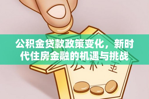 梅州公积金贷款政策变化，新时代住房金融的机遇与挑战