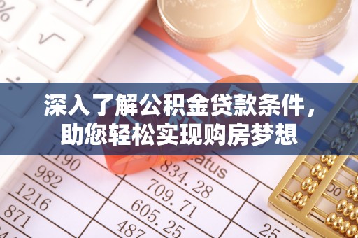 梅州深入了解公积金贷款条件，助您轻松实现购房梦想